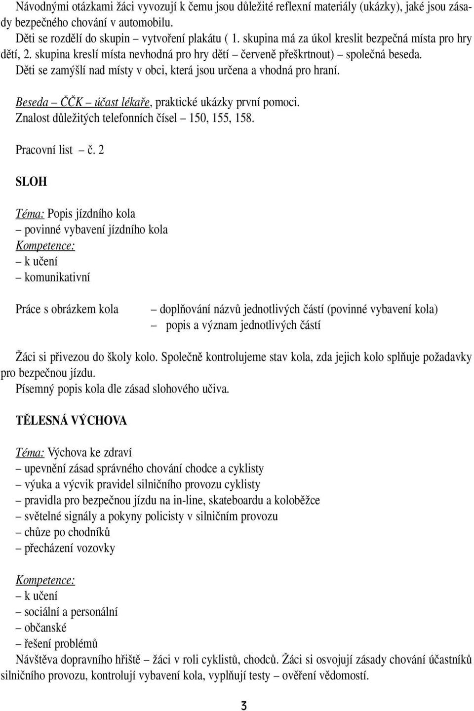 Dûti se zam lí nad místy v obci, která jsou urãena a vhodná pro hraní. Beseda ââk úãast lékafie, praktické ukázky první pomoci. Znalost dûleïit ch telefonních ãísel 150, 155, 158. Pracovní list ã.