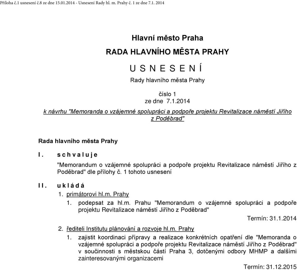 schvaluje "Memorandum o vzájemné spolupráci a podpoře projektu Revitalizace náměstí Jiřího z Poděbrad" dle přílohy č. 1 tohoto usnesení II. ukládá 1. primátorovi hl.m. Prahy 1. podepsat za hl.m. Prahu "Memorandum o vzájemné spolupráci a podpoře projektu Revitalizace náměstí Jiřího z Poděbrad" Termín: 31.