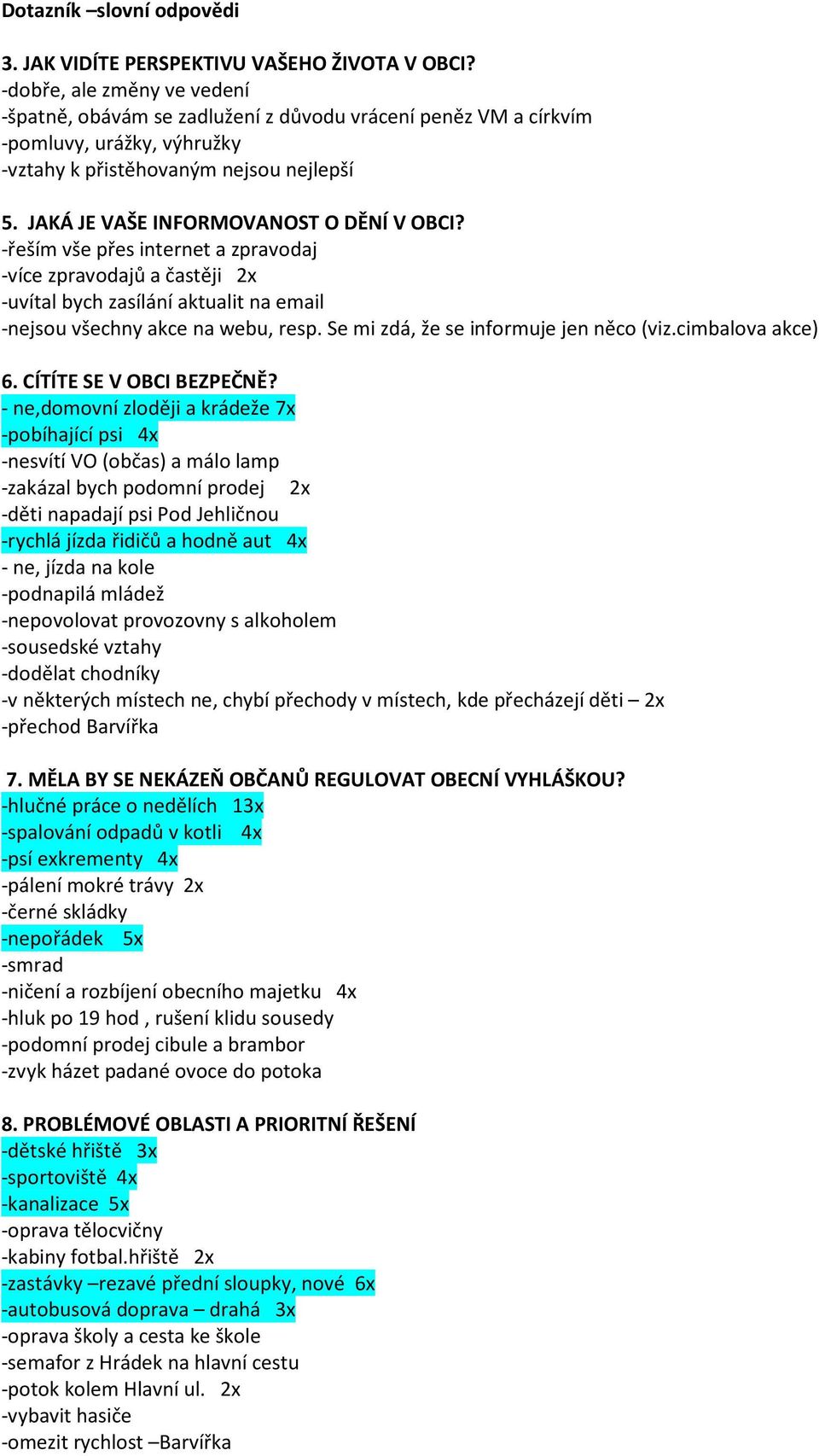 JAKÁ JE VAŠE INFORMOVANOST O DĚNÍ V OBCI? -řeším vše přes internet a zpravodaj -více zpravodajů a častěji 2x -uvítal bych zasílání aktualit na email -nejsou všechny akce na webu, resp.