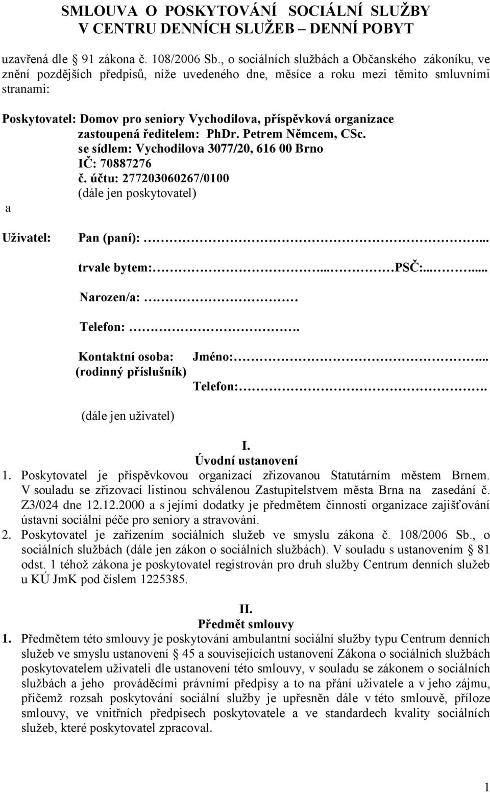 organizace zastoupená ředitelem: PhDr. Petrem Němcem, CSc. se sídlem: Vychodilova 3077/20, 616 00 Brno IČ: 70887276 č. účtu: 277203060267/0100 (dále jen poskytovatel) a Uživatel: Pan (paní):.