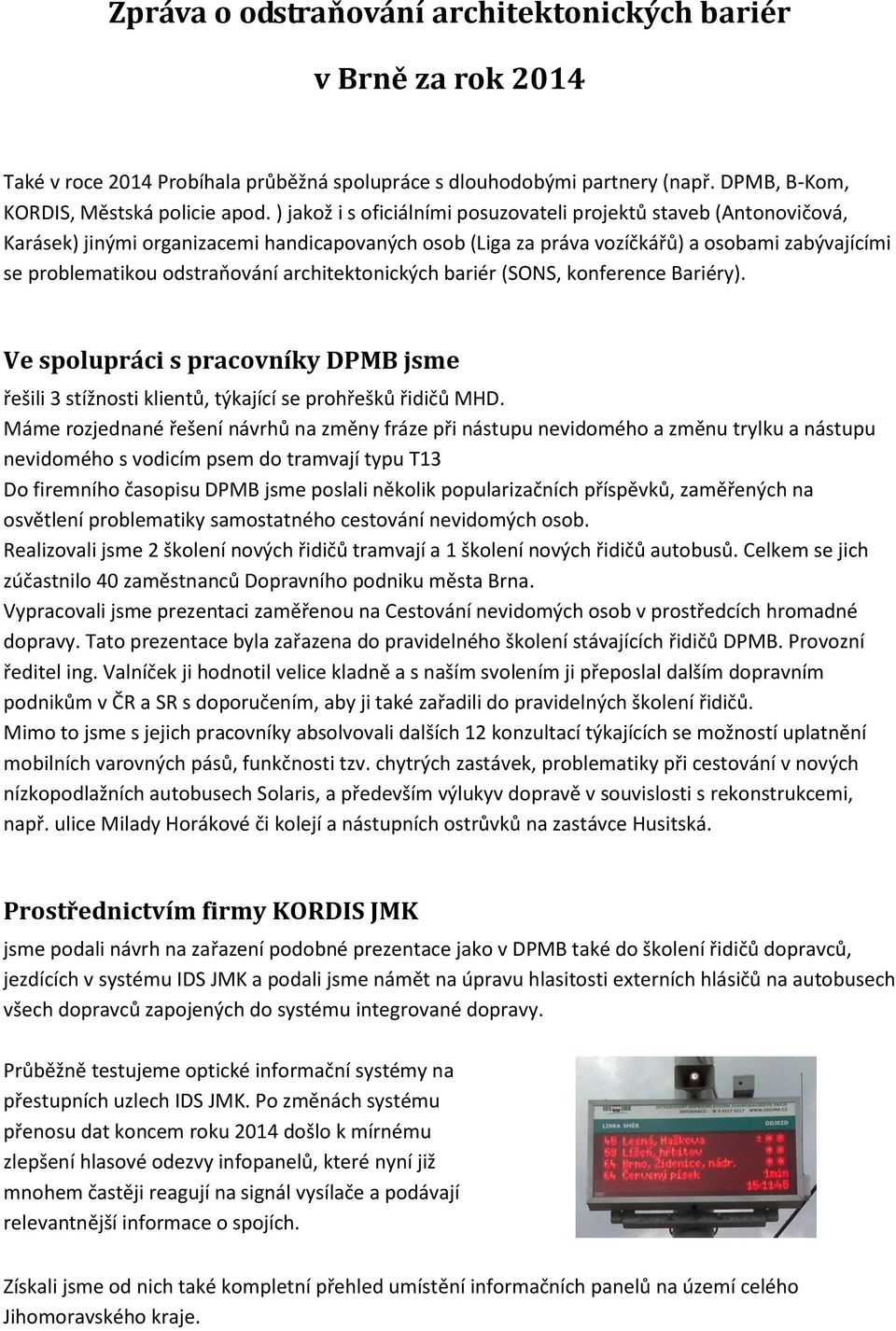 architektonických bariér (SONS, konference Bariéry). Ve spolupráci s pracovníky DPMB jsme řešili 3 stížnosti klientů, týkající se prohřešků řidičů MHD.