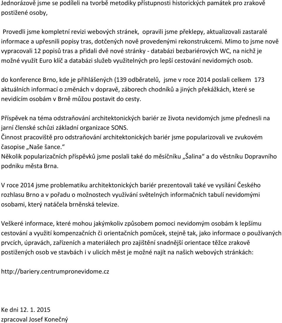 Mimo to jsme nově vypracovali 12 popisů tras a přidali dvě nové stránky - databázi bezbariérových WC, na nichž je možné využít Euro klíč a databázi služeb využitelných pro lepší cestování nevidomých