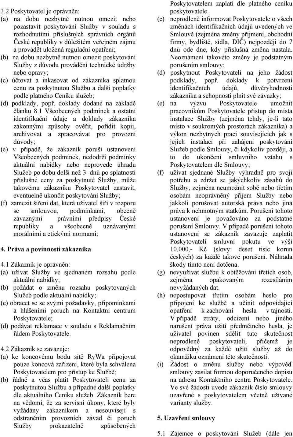 poskytnutou Službu a další poplatky podle platného Ceníku služeb; (d) podklady, popř. doklady dodané na základě článku 8.