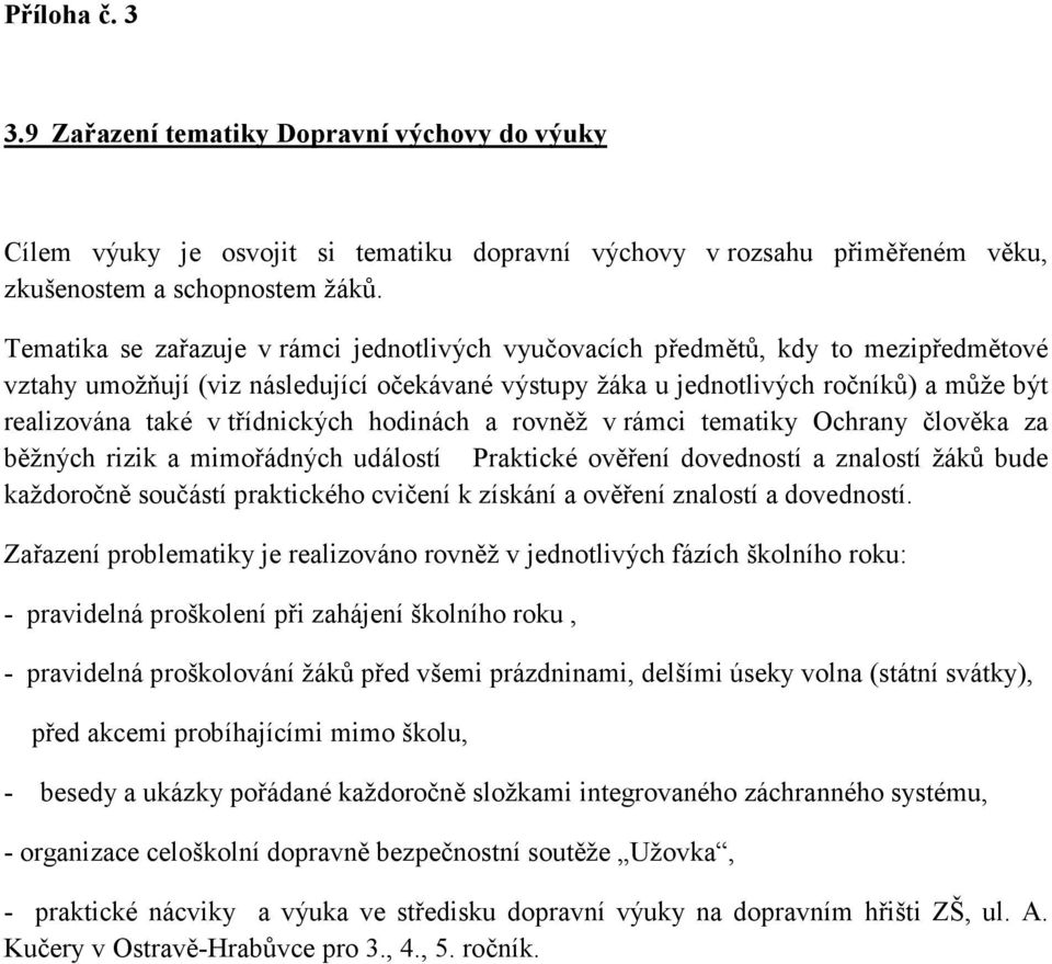 třídnických hodinách a rovněž v rámci tematiky Ochrany člověka za běžných rizik a mimořádných událostí ověření dovedností a znalostí žáků bude každoročně součástí praktického cvičení k získání a