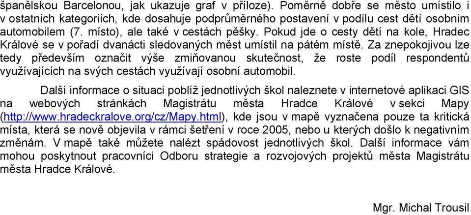 Za znepokojivou lze tedy především označit výše zmiňovanou skutečnost, že roste podíl respondentů využívajících na svých cestách využívají osobní automobil.