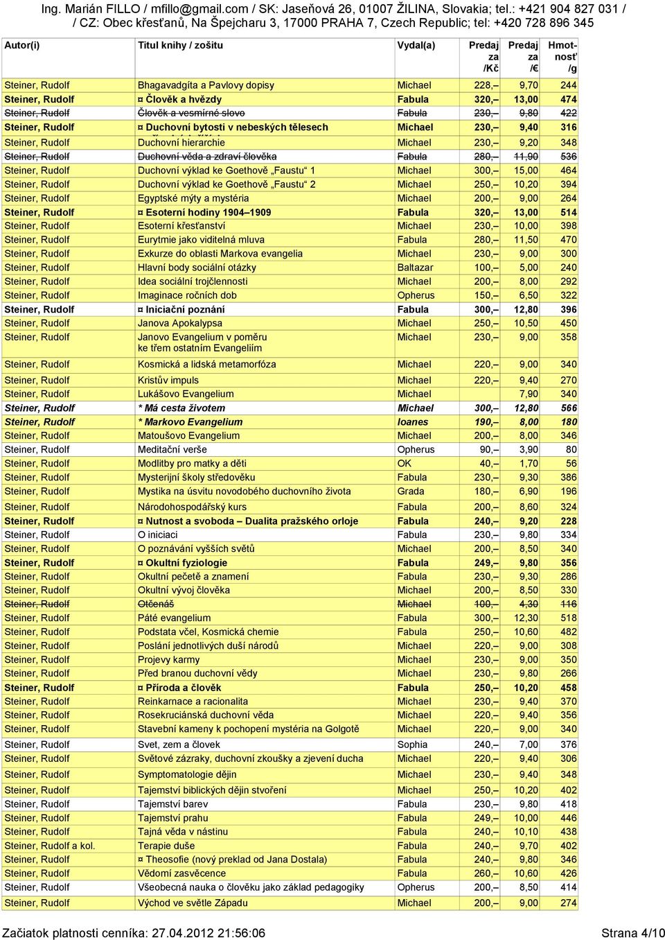 Michael 230, 9,40 316 Duchovní a přírodních hierarchie říších Michael 230, 9,20 348 Duchovní věda a zdraví člověka Fabula 280, 11,90 536 Duchovní výklad ke Goethově Faustu 1 Michael 300, 15,00 464