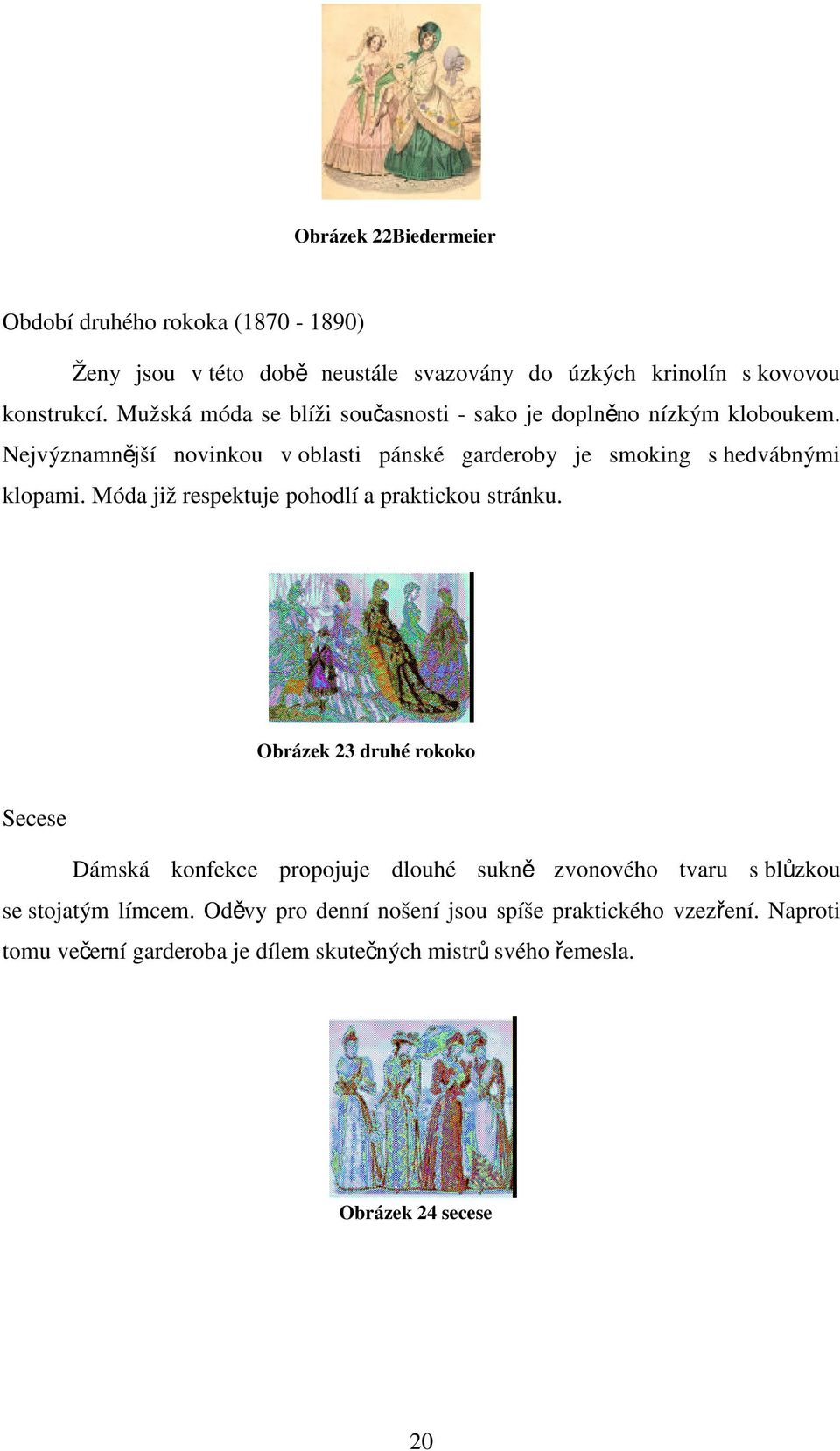 Nejvýznamnější novinkou v oblasti pánské garderoby je smoking s hedvábnými klopami. Móda již respektuje pohodlí a praktickou stránku.