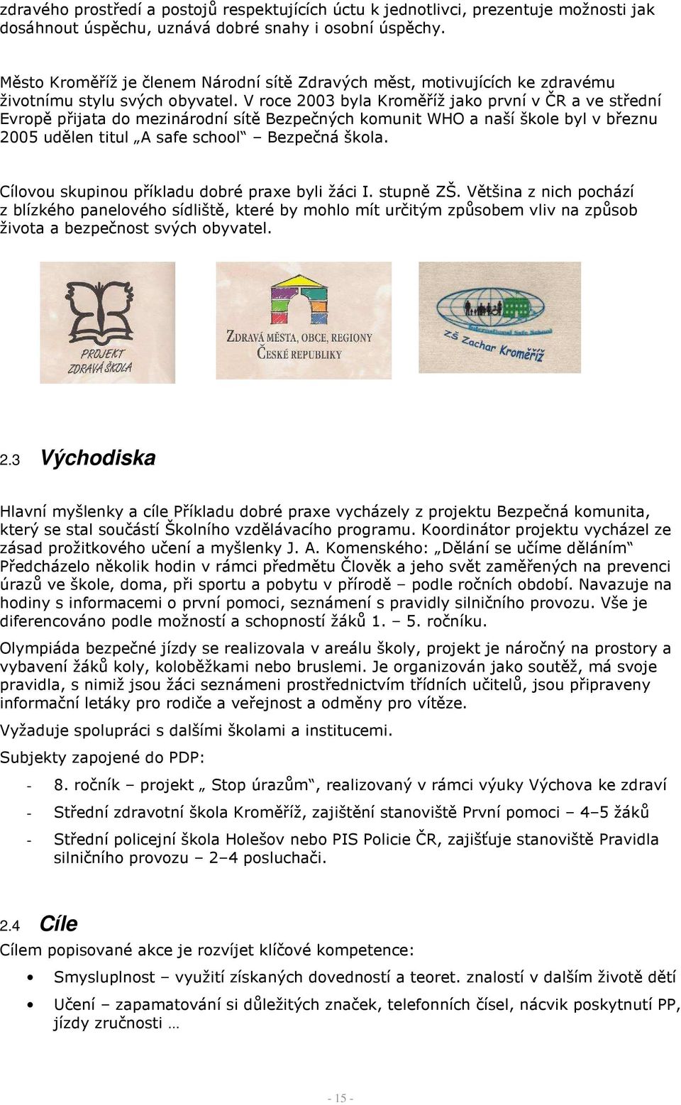 V roce 2003 byla Kroměříž jako první v ČR a ve střední Evropě přijata do mezinárodní sítě Bezpečných komunit WHO a naší škole byl v březnu 2005 udělen titul A safe school Bezpečná škola.