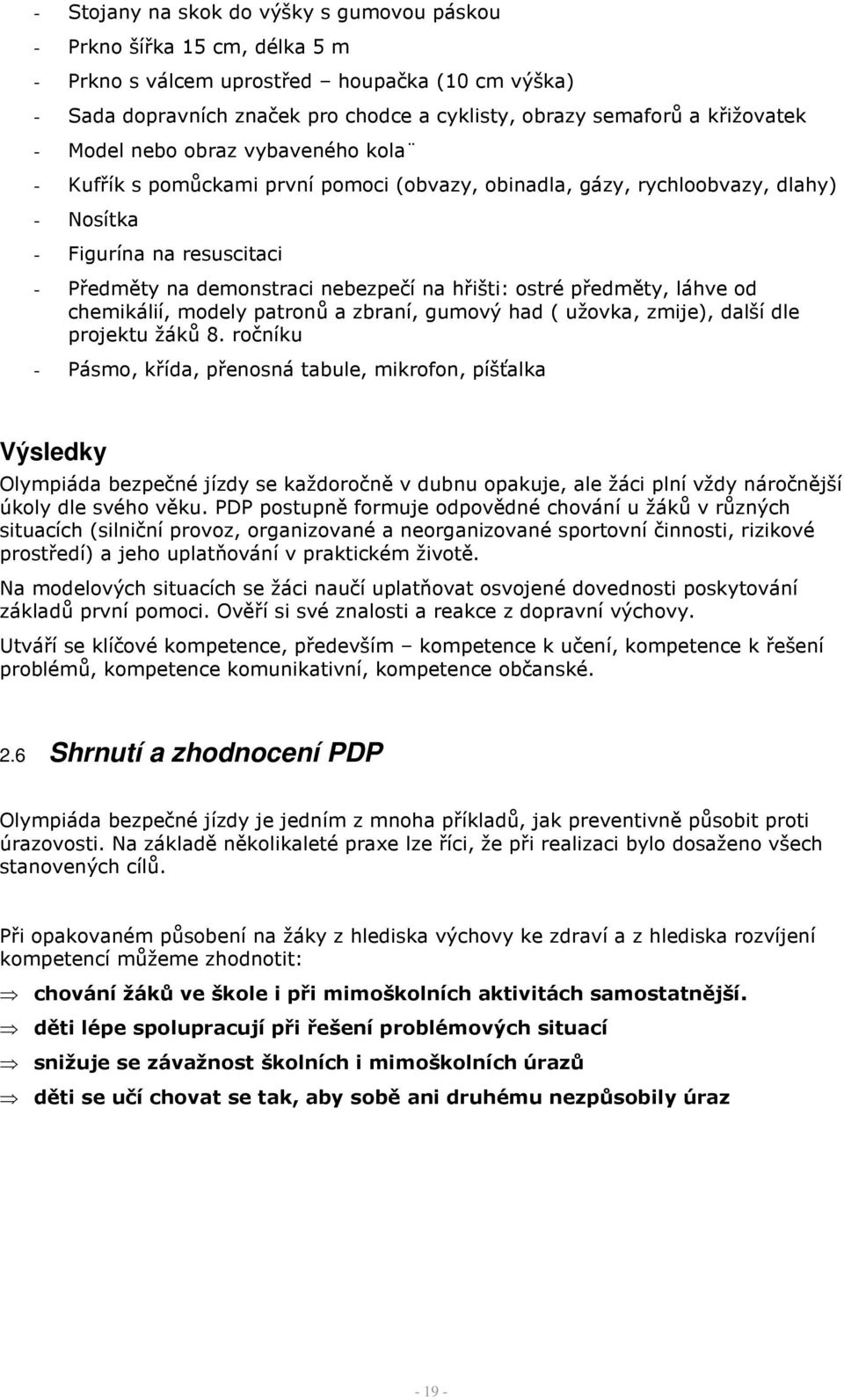 na hřišti: ostré předměty, láhve od chemikálií, modely patronů a zbraní, gumový had ( užovka, zmije), další dle projektu žáků 8.