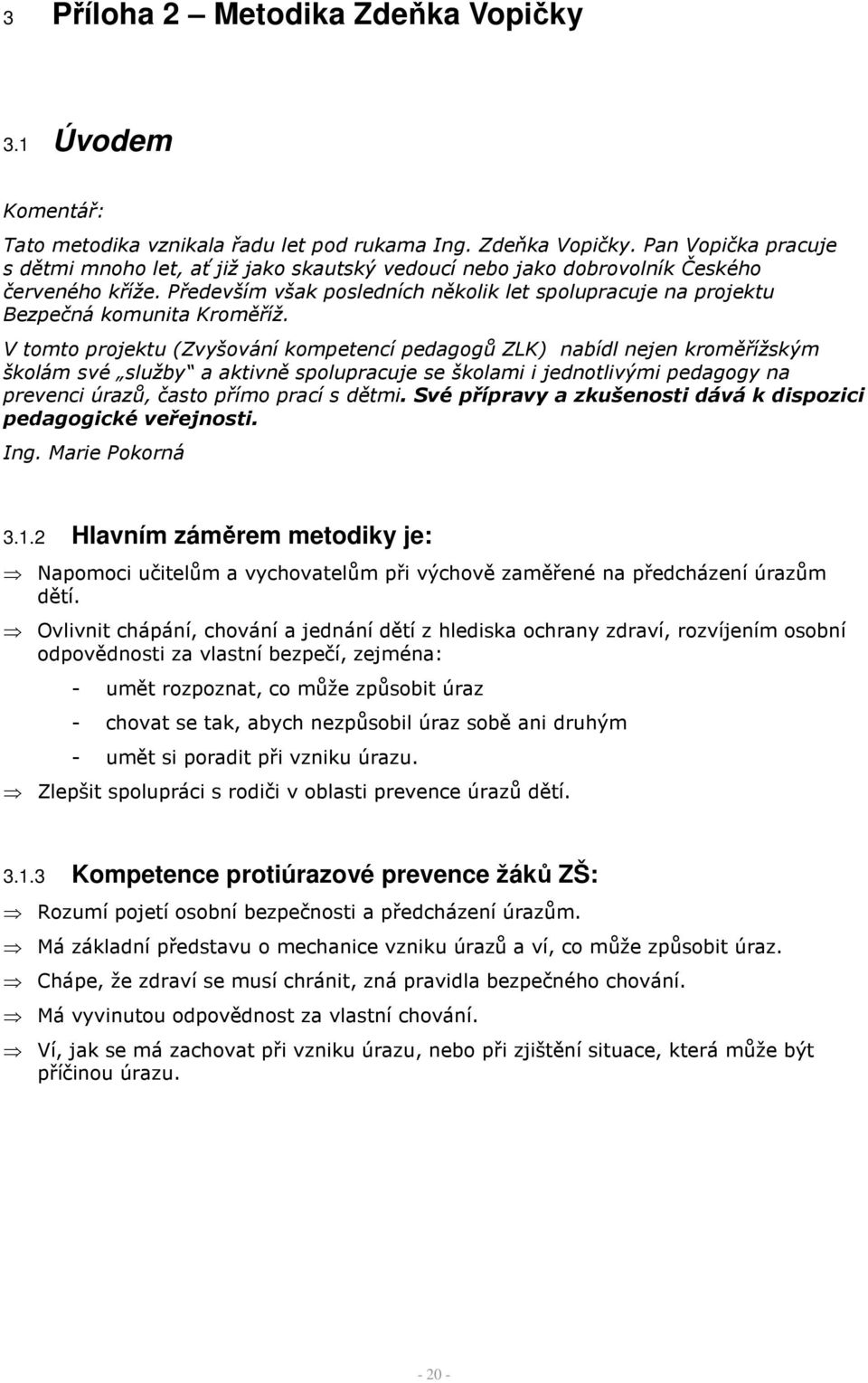 V tomto projektu (Zvyšování kompetencí pedagogů ZLK) nabídl nejen kroměřížským školám své služby a aktivně spolupracuje se školami i jednotlivými pedagogy na prevenci úrazů, často přímo prací s dětmi.