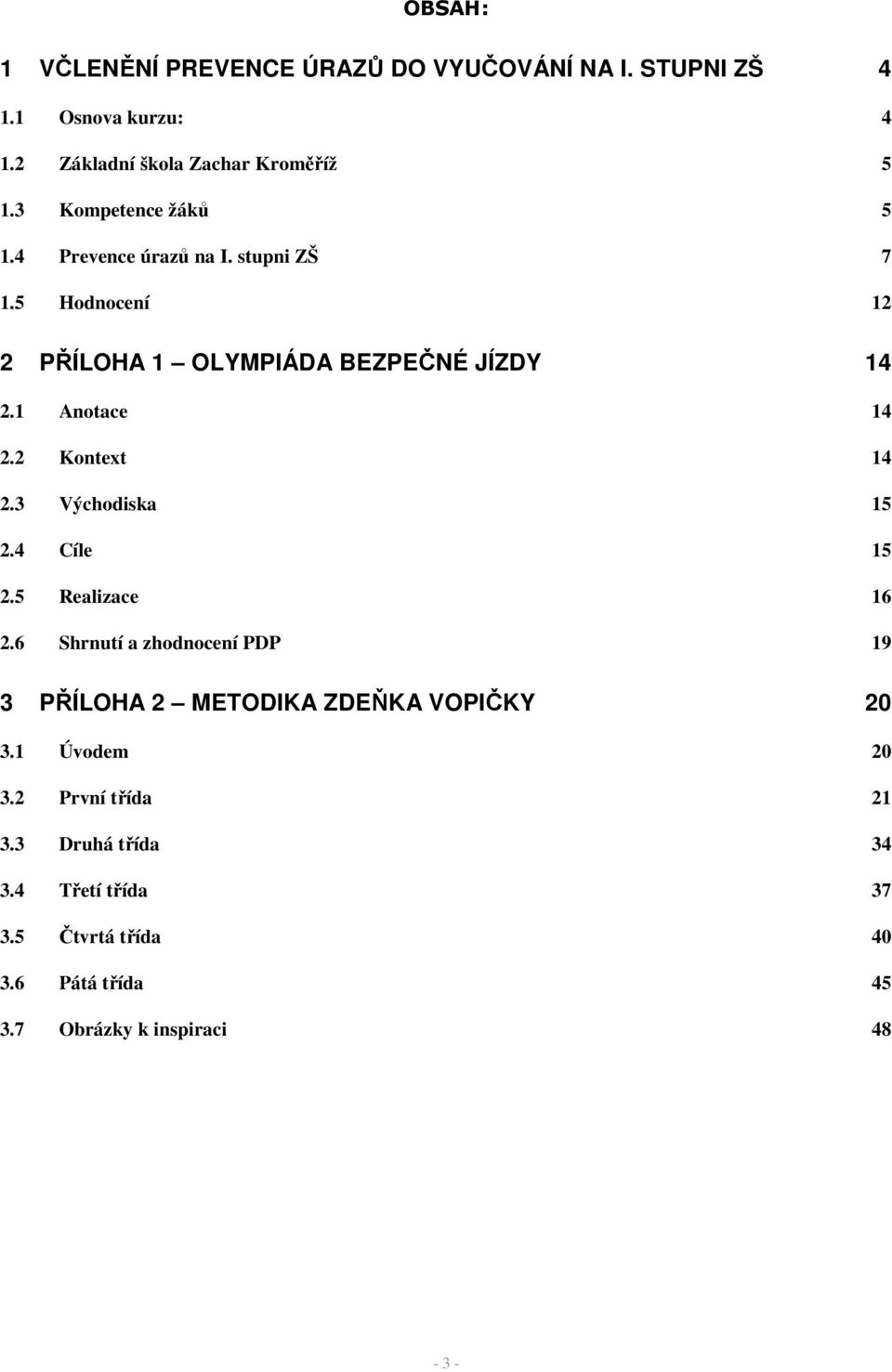 2 Kontext 14 2.3 Východiska 15 2.4 Cíle 15 2.5 Realizace 16 2.