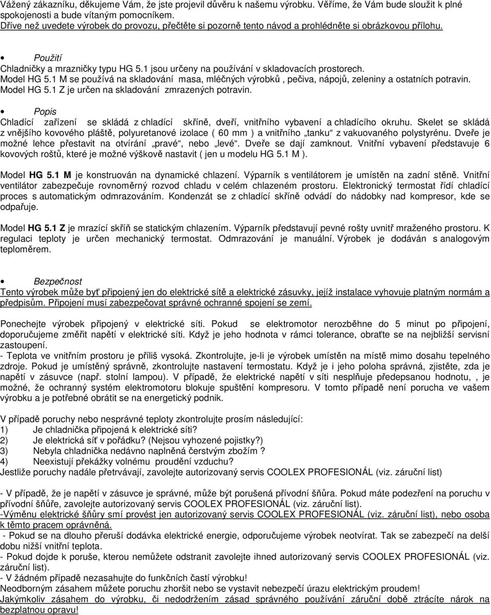 1 jsou určeny na používání v skladovacích prostorech. Model HG 5.1 M se používá na skladování masa, mléčných výrobků, pečiva, nápojů, zeleniny a ostatních potravin. Model HG 5.1 Z je určen na skladování zmrazených potravin.