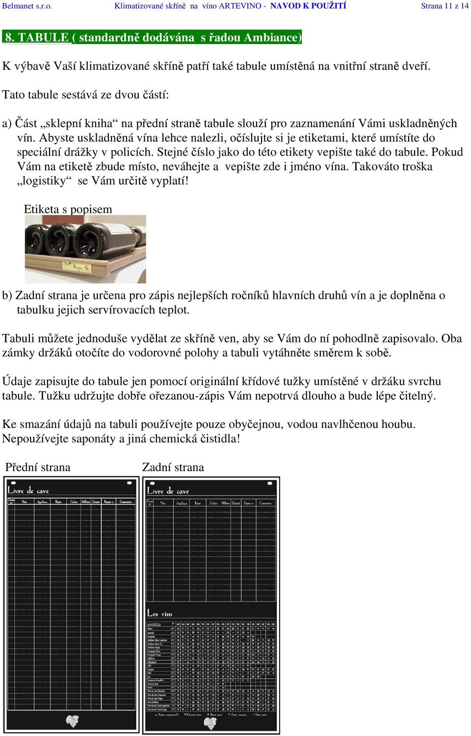 Tato tabule sestává ze dvou částí: a) Část sklepní kniha na přední straně tabule slouží pro zaznamenání Vámi uskladněných vín.