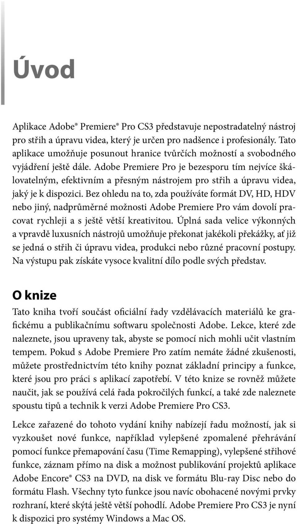 Adobe Premiere Pro je bezesporu tím nejvíce škálovatelným, efektivním a přesným nástrojem pro střih a úpravu videa, jaký je k dispozici.