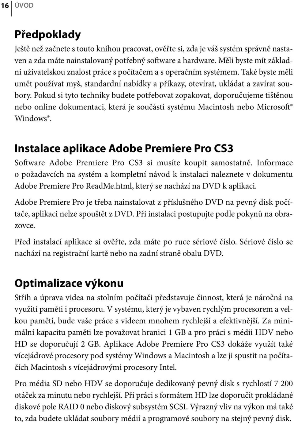 Pokud si tyto techniky budete potřebovat zopakovat, doporučujeme tištěnou nebo online dokumentaci, která je součástí systému Macintosh nebo Microsoft Windows.