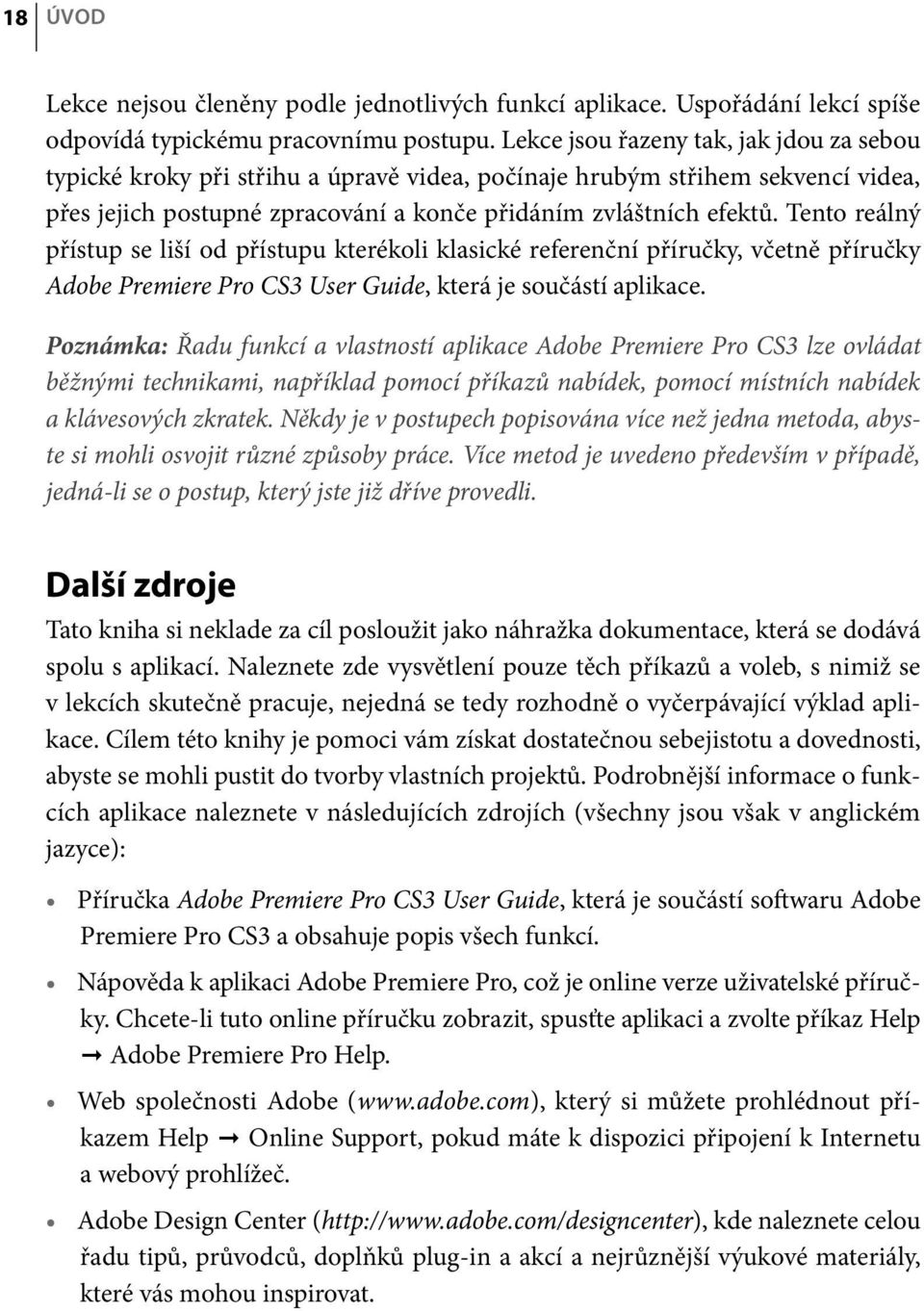 Tento reálný přístup se liší od přístupu kterékoli klasické referenční příručky, včetně příručky Adobe Premiere Pro CS3 User Guide, která je součástí aplikace.