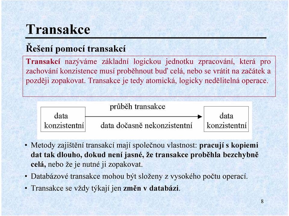 Metody zajištění transakcí mají společnou vlastnost: pracují s kopiemi dat tak dlouho, dokud není jasné, že transakce proběhla