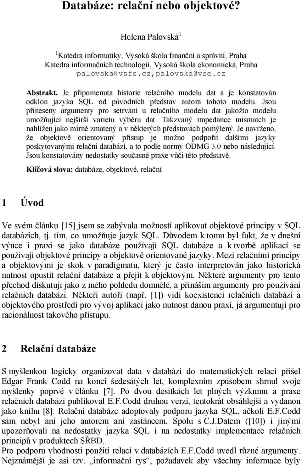 Jsou přineseny argumenty pro setrvání u relačního modelu dat jakožto modelu umožňující nejširší varietu výběru dat.