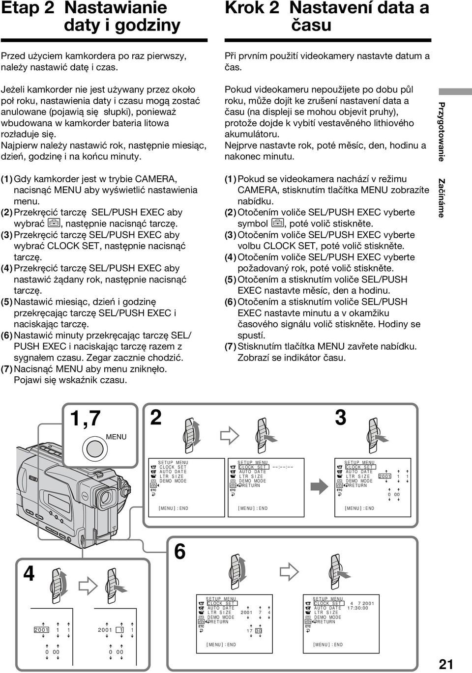 Najpierw należy nastawić rok, następnie miesiąc, dzień, godzinę i na końcu minuty. (1) Gdy kamkorder jest w trybie CAMERA, nacisnąć MENU aby wyświetlić nastawienia menu.