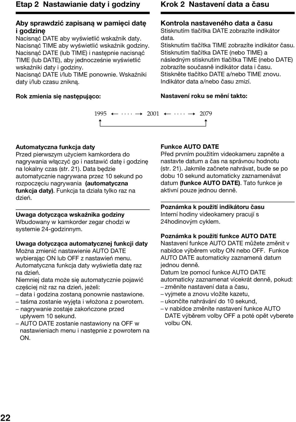 Rok zmienia się następująco: Krok 2 Nastavení data a času Kontrola nastaveného data a času Stisknutím tlačítka DATE zobrazíte indikátor data. Stisknutím tlačítka TIME zobrazíte indikátor času.