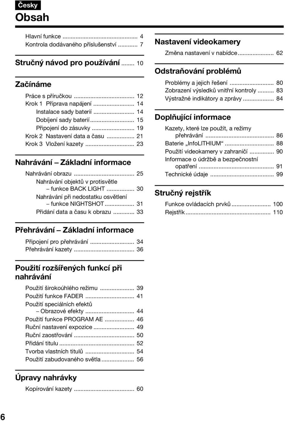 .. 25 Nahrávání objektů v protisvětle funkce BACK LIGHT... 30 Nahrávání při nedostatku osvětlení funkce NIGHTSHOT... 31 Přidání data a času k obrazu.