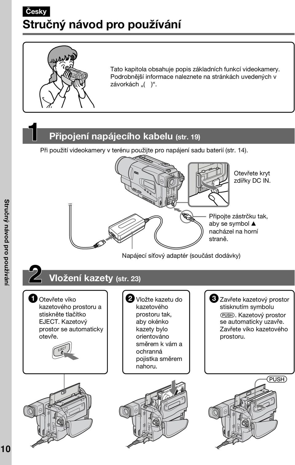 23) Připojte zástrčku tak, aby se symbol v nacházel na horní straně. Napájecí sí ový adaptér (součást dodávky) 1 Otevřete víko kazetového prostoru a stiskněte tlačítko EJECT.