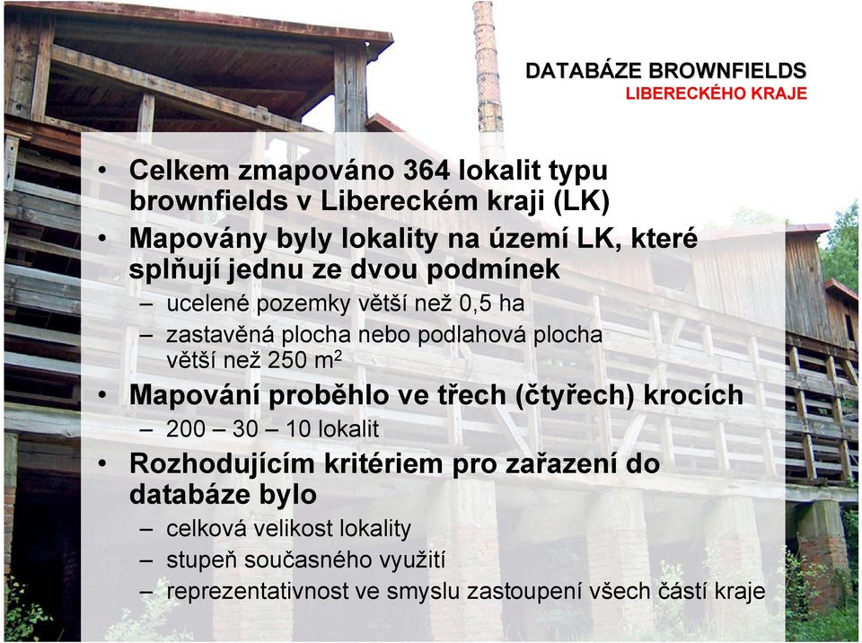 250 m 2 Mapování proběhlo ve třech (čtyřech) krocích 200 30 10 lokalit Rozhodujícím kritériem pro zařazení do