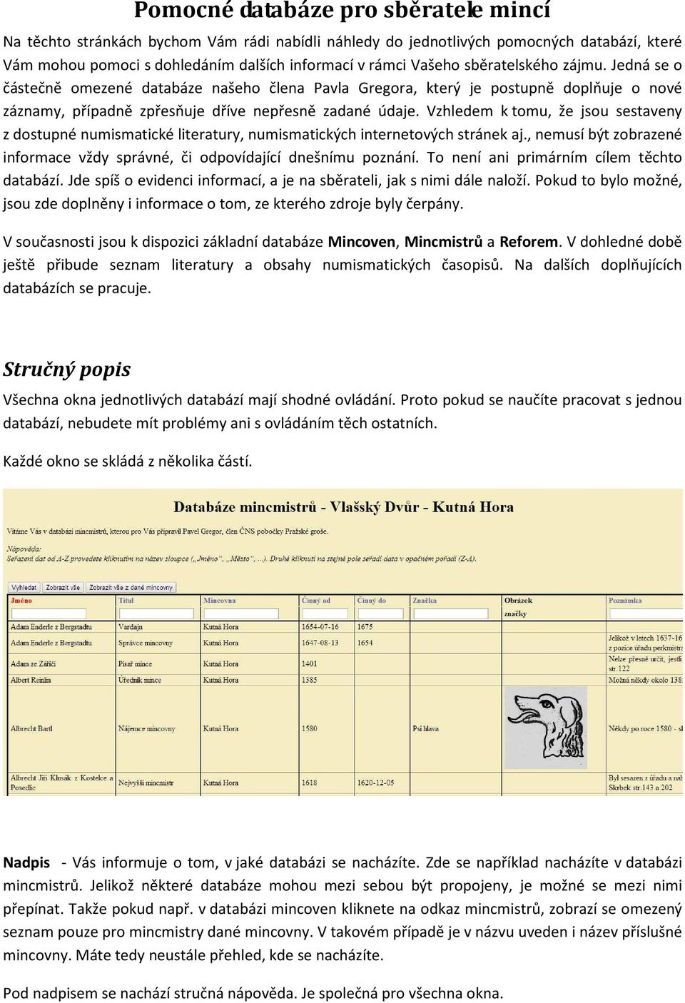 Vzhledem k tomu, že jsou sestaveny z dostupné numismatické literatury, numismatických internetových stránek aj., nemusí být zobrazené informace vždy správné, či odpovídající dnešnímu poznání.