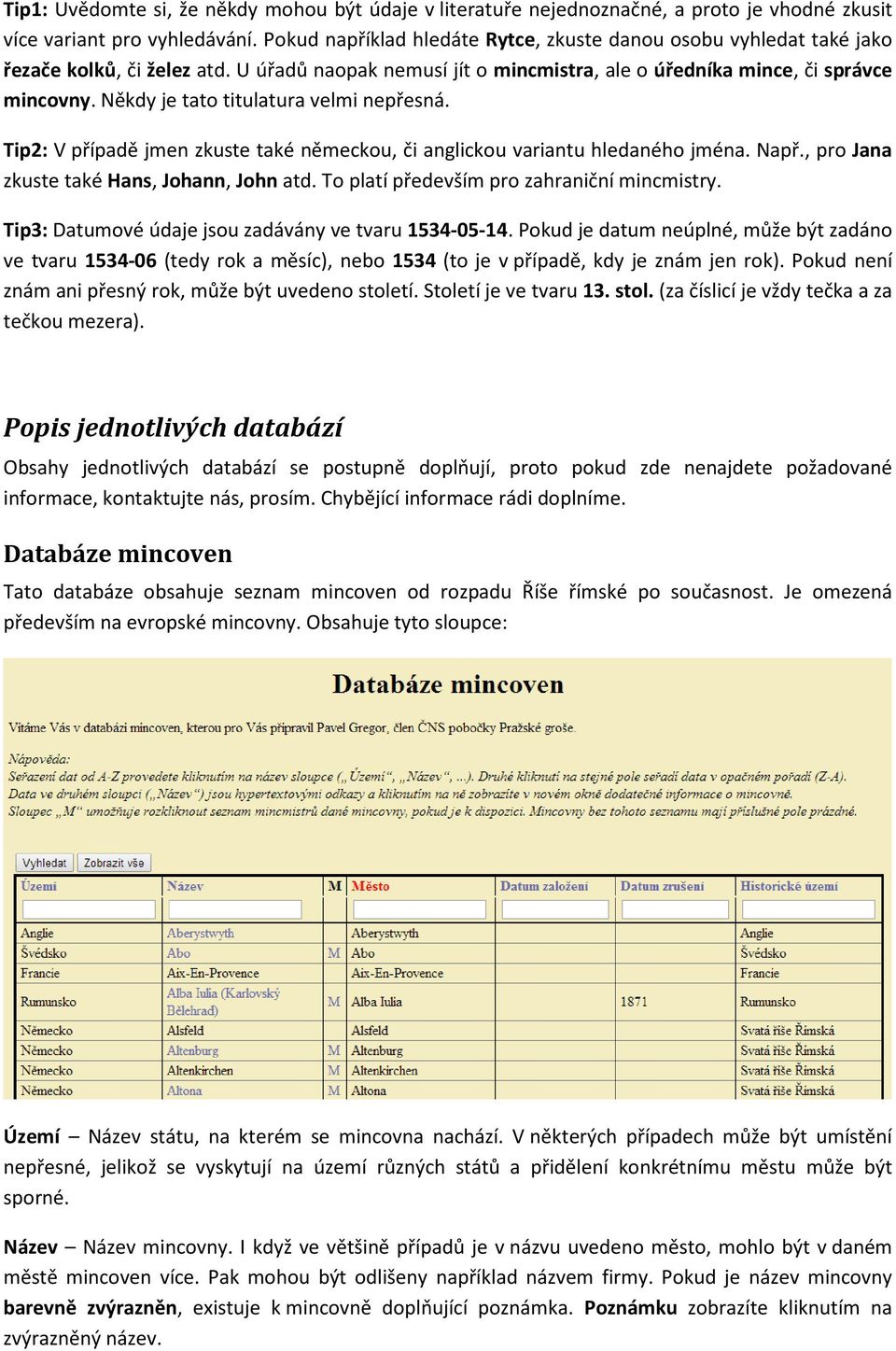 Někdy je tato titulatura velmi nepřesná. Tip2: V případě jmen zkuste také německou, či anglickou variantu hledaného jména. Např., pro Jana zkuste také Hans, Johann, John atd.