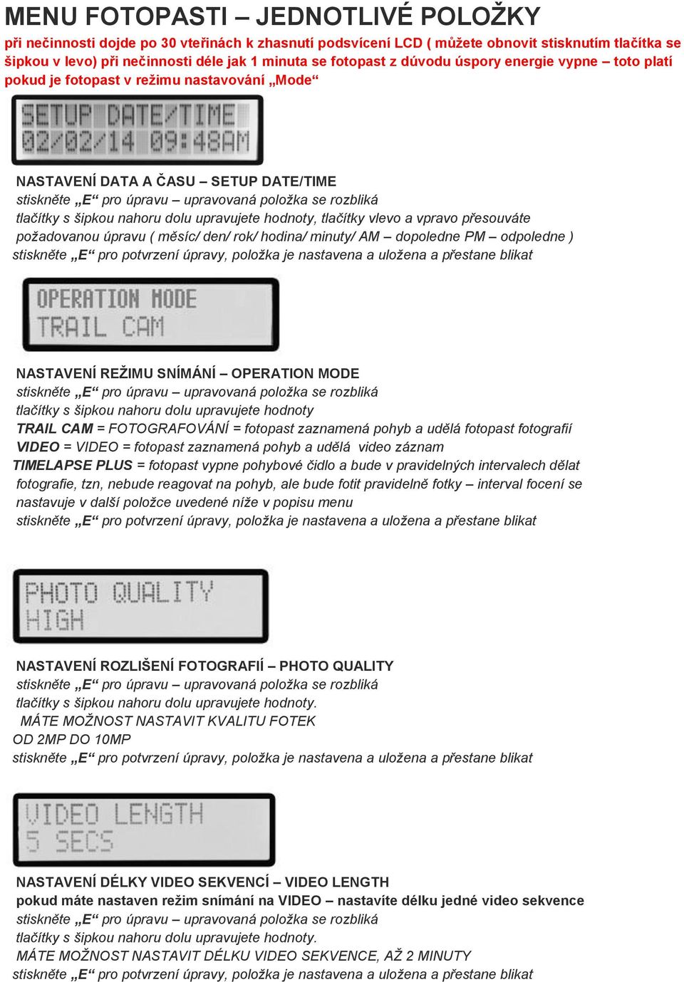 přesouváte poţadovanou úpravu ( měsíc/ den/ rok/ hodina/ minuty/ AM dopoledne PM odpoledne ) NASTAVENÍ REŢIMU SNÍMÁNÍ OPERATION MODE tlačítky s šipkou nahoru dolu upravujete hodnoty TRAIL CAM =