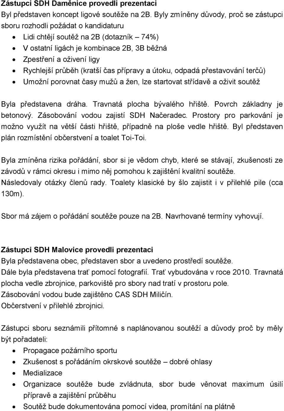 (kratší čas přípravy a útoku, odpadá přestavování terčů) Umožní porovnat časy mužů a žen, lze startovat střídavě a oživit soutěž Byla představena dráha. Travnatá plocha bývalého hřiště.