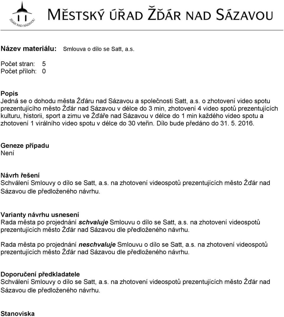 Počet stran: 5 Počet příloh: 0 Popis Jedná se o dohodu města Žďáru nad Sázavou a společnosti  o zhotovení video spotu prezentujícího město Žďár nad Sázavou v délce do 3 min, zhotovení 4 video spotů