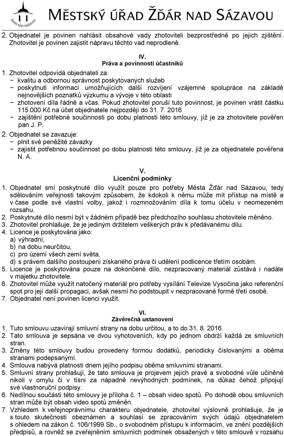 vývoje v této oblasti zhotovení díla řádně a včas. Pokud zhotovitel poruší tuto povinnost, je povinen vrátit částku 115.000 Kč na účet objednatele nejpozději do 31. 7.