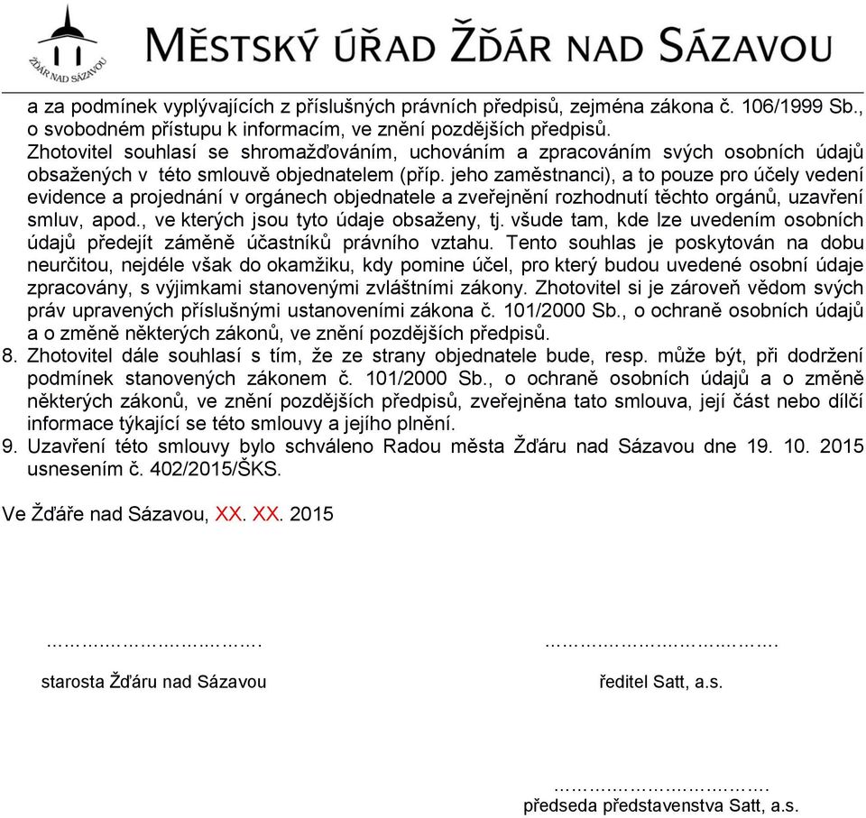 jeho zaměstnanci), a to pouze pro účely vedení evidence a projednání v orgánech objednatele a zveřejnění rozhodnutí těchto orgánů, uzavření smluv, apod., ve kterých jsou tyto údaje obsaženy, tj.