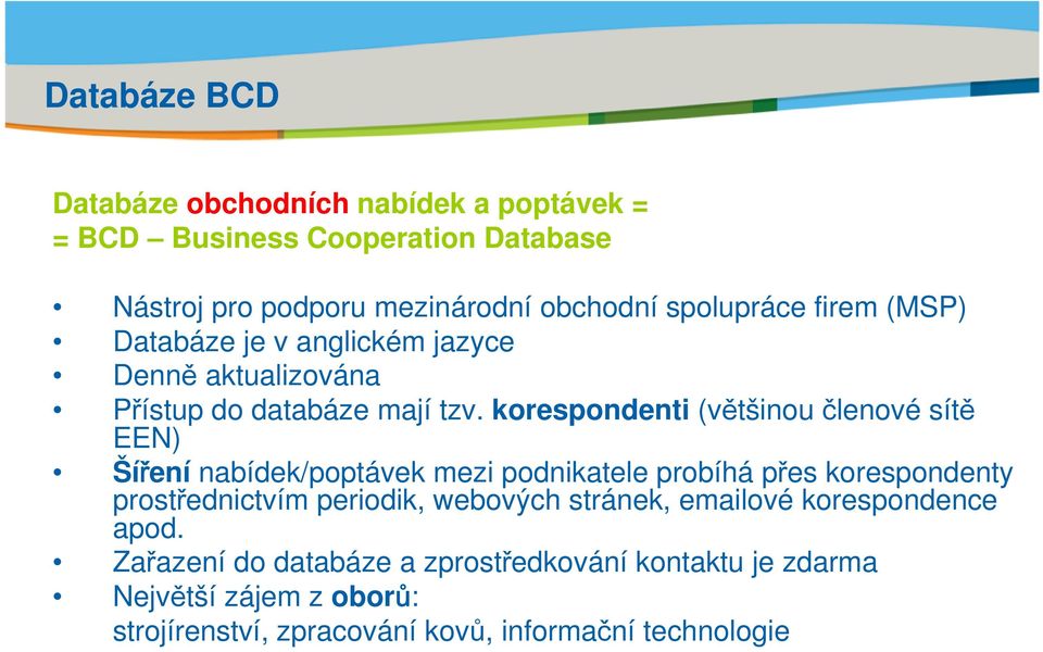 korespondenti (většinou členové sítě EEN) Šíření nabídek/poptávek mezi podnikatele probíhá přes korespondenty prostřednictvím periodik, webových