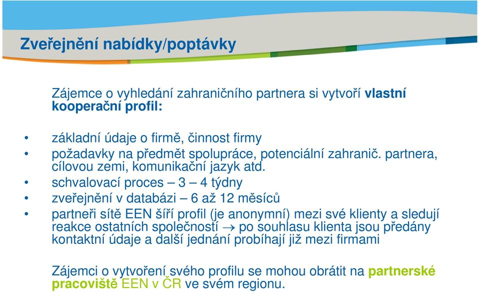 schvalovací proces 3 4 týdny zveřejnění v databázi 6 až 12 měsíců partneři sítě EEN šíří profil (je anonymní) mezi své klienty a sledují reakce ostatních