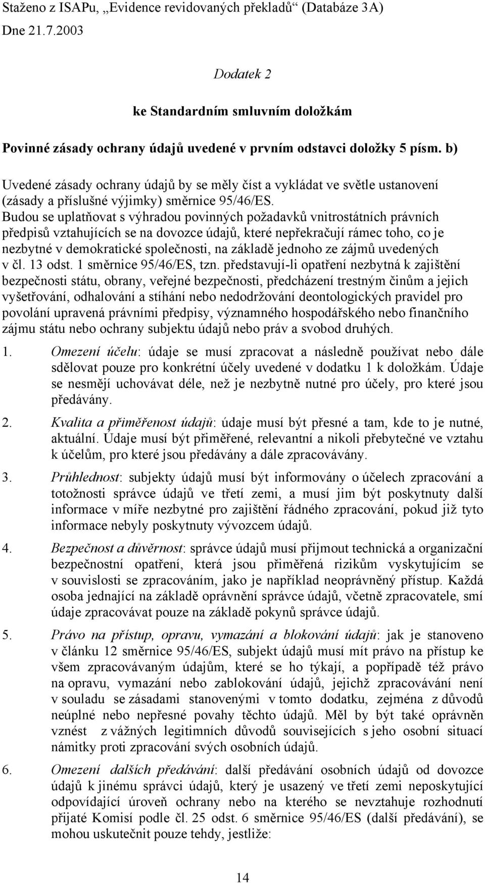 Budou se uplatňovat s výhradou povinných požadavků vnitrostátních právních předpisů vztahujících se na dovozce údajů, které nepřekračují rámec toho, co je nezbytné v demokratické společnosti, na