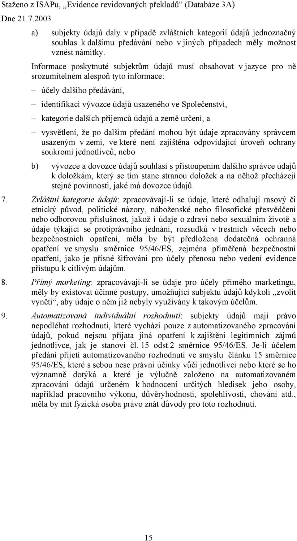 dalších příjemců údajů a země určení, a vysvětlení, že po dalším předání mohou být údaje zpracovány správcem usazeným v zemi, ve které není zajištěna odpovídající úroveň ochrany soukromí jednotlivců;