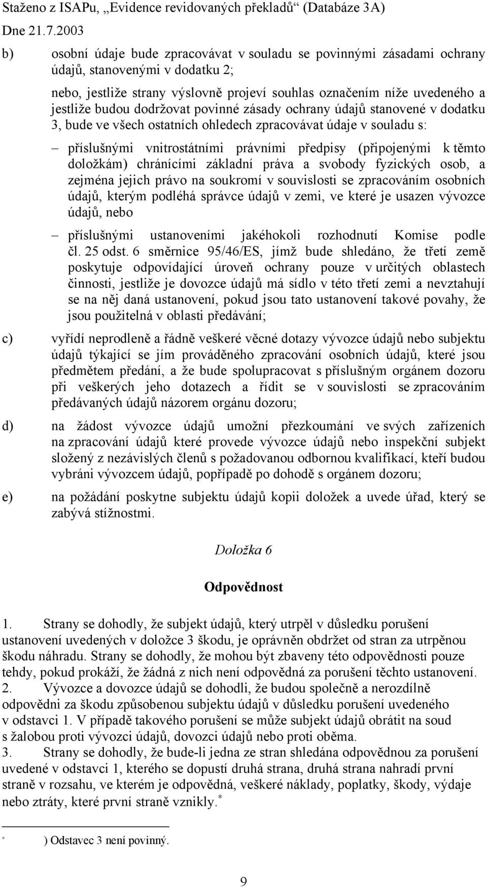 doložkám) chránícími základní práva a svobody fyzických osob, a zejména jejich právo na soukromí v souvislosti se zpracováním osobních údajů, kterým podléhá správce údajů v zemi, ve které je usazen