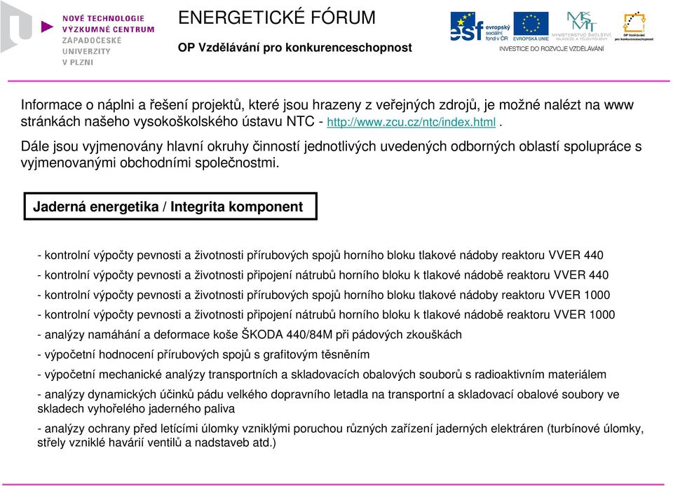 Jaderná / Integrita komponent - kontrolní výpoty pevnosti a životnosti pírubových spoj horního bloku tlakové nádoby reaktoru VVER 440 - kontrolní výpoty pevnosti a životnosti pipojení nátrub horního