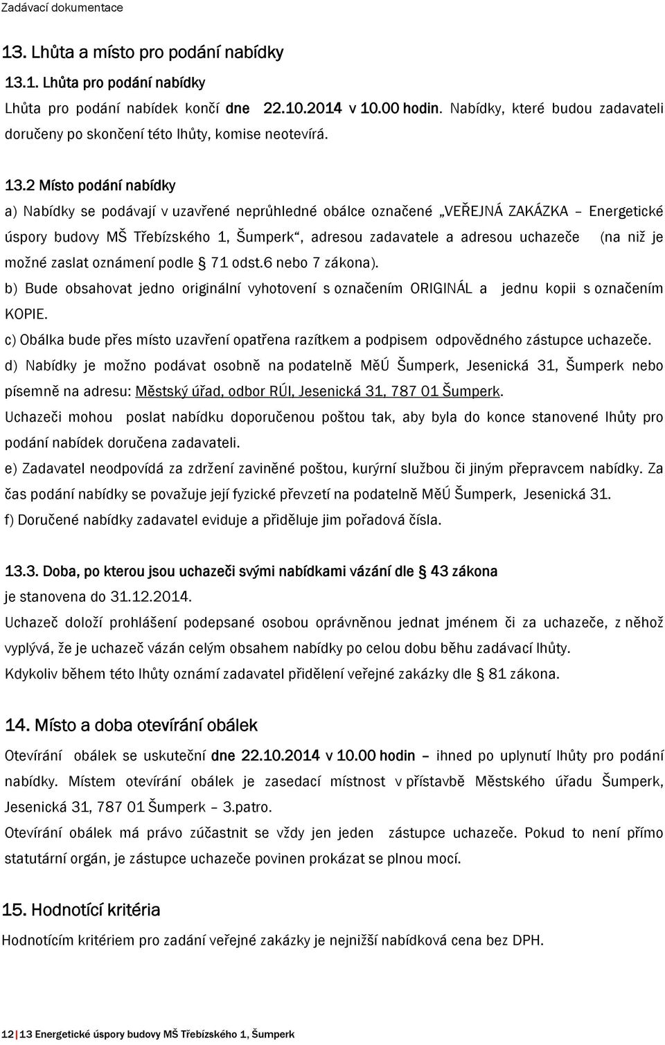 2 Místo podání nabídky a) Nabídky se podávají v uzavřené neprůhledné obálce označené VEŘEJNÁ ZAKÁZKA Energetické úspory budovy MŠ Třebízského 1, Šumperk, adresou zadavatele a adresou uchazeče (na niž