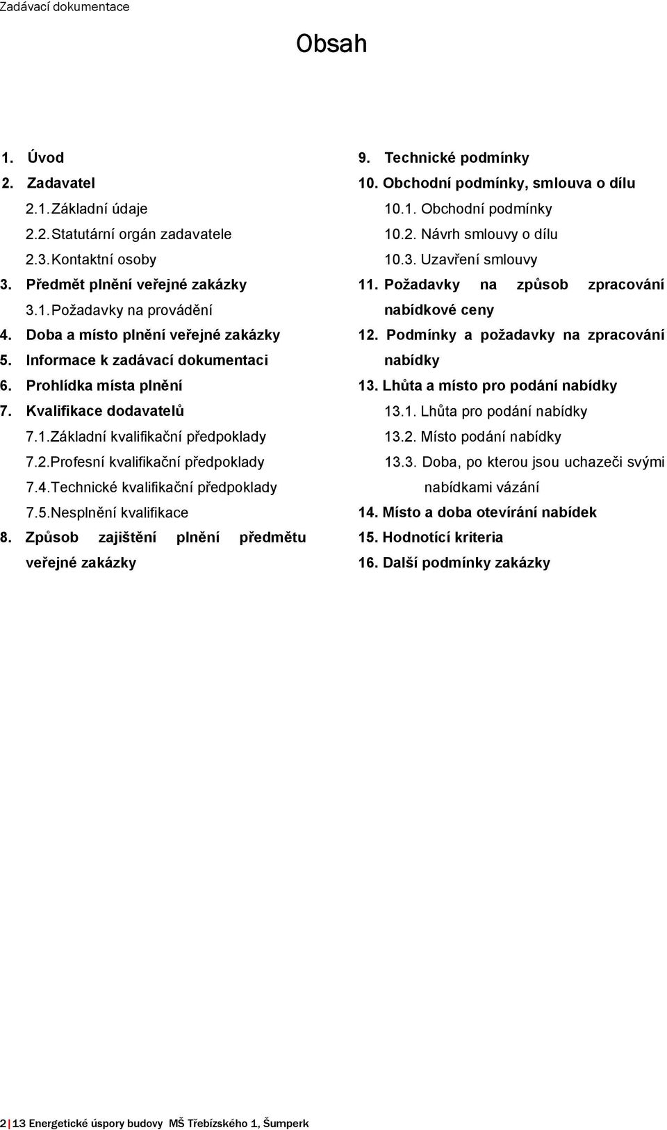 Technické kvalifikační předpoklady 7.5.Nesplnění kvalifikace 8. Způsob zajištění plnění předmětu veřejné zakázky 9. Technické podmínky 10. Obchodní podmínky, smlouva o dílu 10.1. Obchodní podmínky 10.