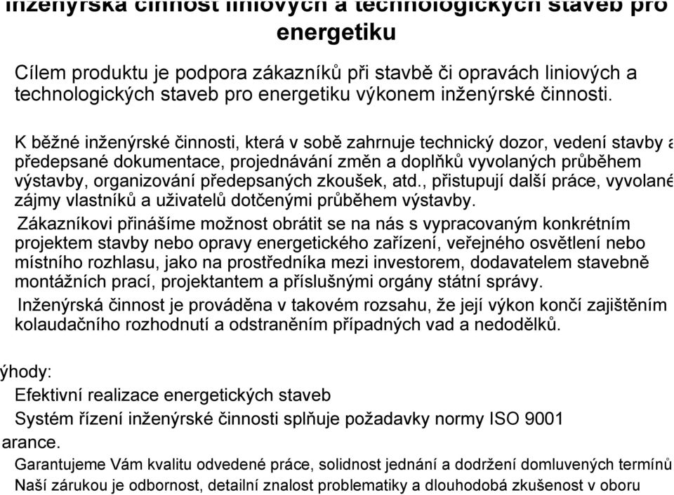 K běžné inženýrské činnosti, která v sobě zahrnuje technický dozor, vedení stavby a předepsané dokumentace, projednávání změn a doplňků vyvolaných průběhem výstavby, organizování předepsaných