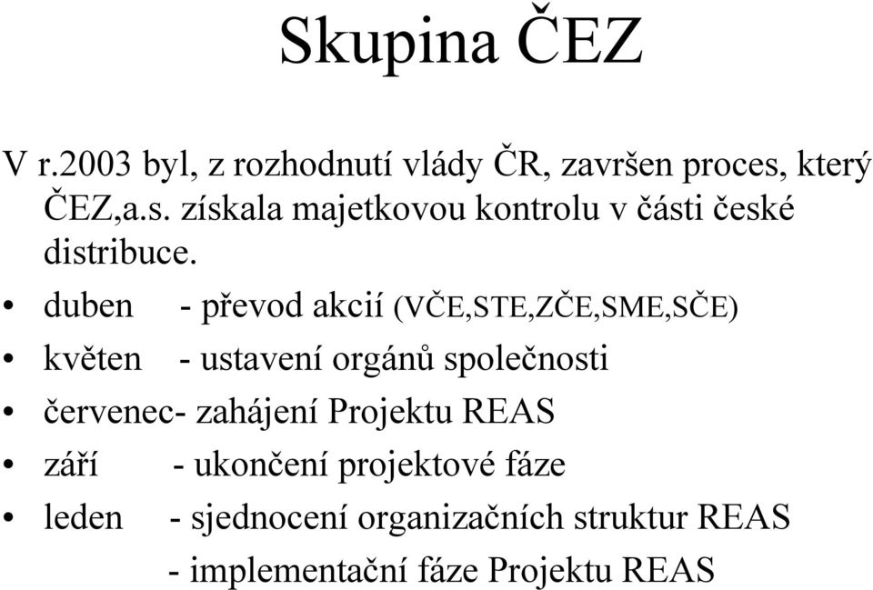 duben - převod akcií (VČE,STE,ZČE,SME,SČE) květen - ustavení orgánů společnosti červenec-