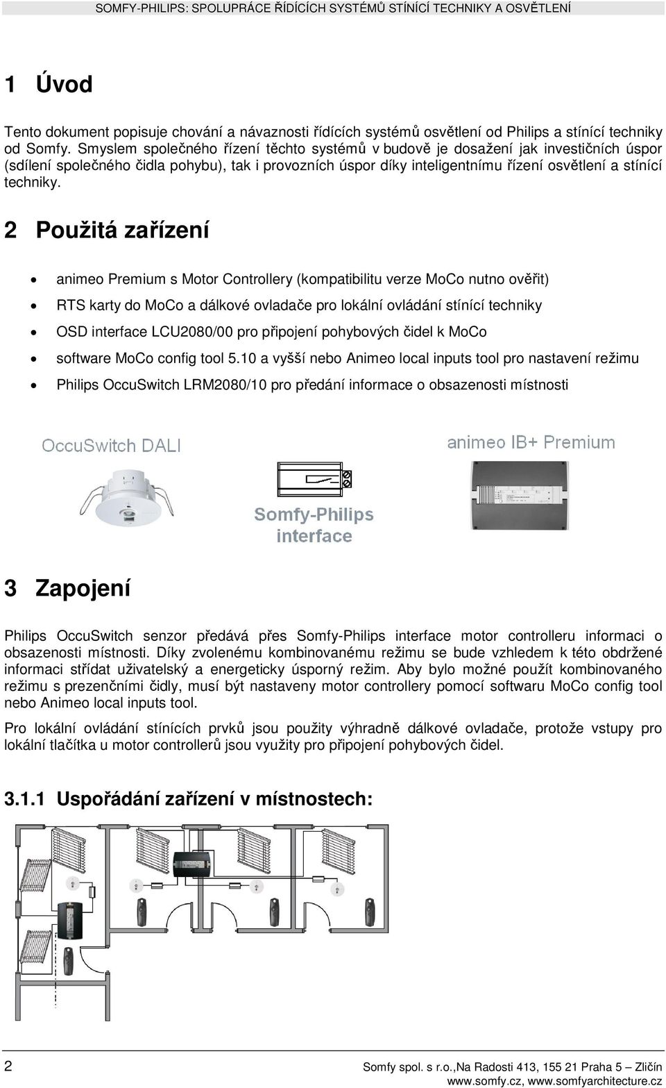 2 Použitá zařízení animeo Premium s Motor Controllery (kompatibilitu verze MoCo nutno ověřit) RTS karty do MoCo a dálkové ovladače pro lokální ovládání stínící techniky OSD interface LCU2080/00 pro