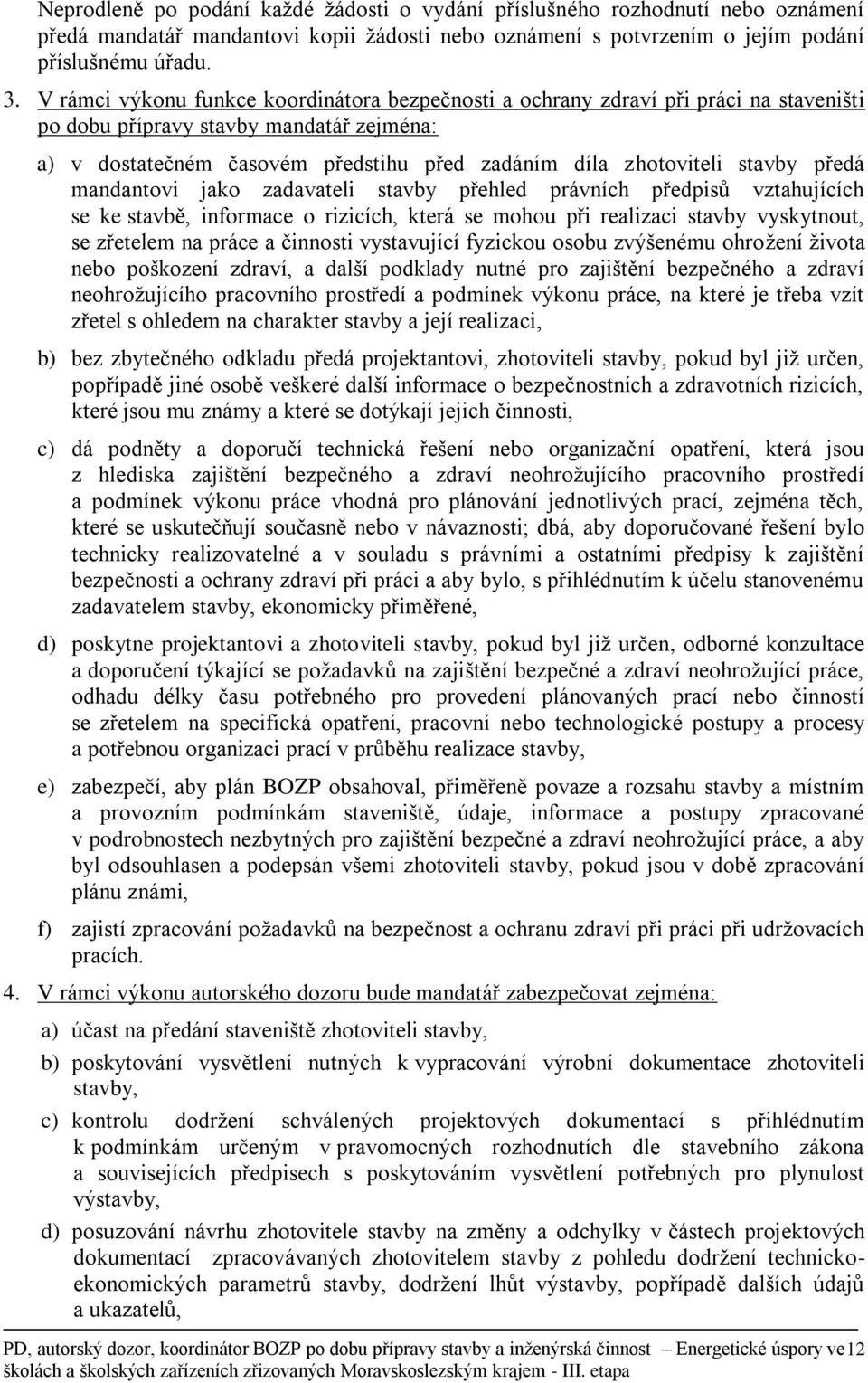 stavby předá mandantovi jako zadavateli stavby přehled právních předpisů vztahujících se ke stavbě, informace o rizicích, která se mohou při realizaci stavby vyskytnout, se zřetelem na práce a