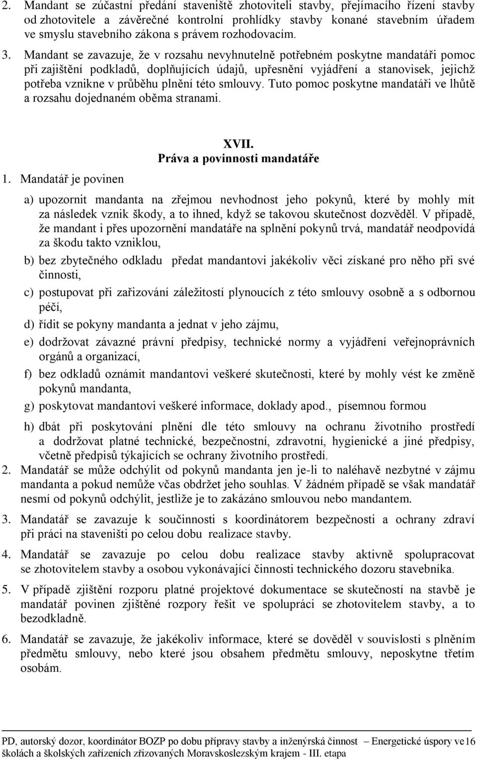 Mandant se zavazuje, že v rozsahu nevyhnutelně potřebném poskytne mandatáři pomoc při zajištění podkladů, doplňujících údajů, upřesnění vyjádření a stanovisek, jejichž potřeba vznikne v průběhu