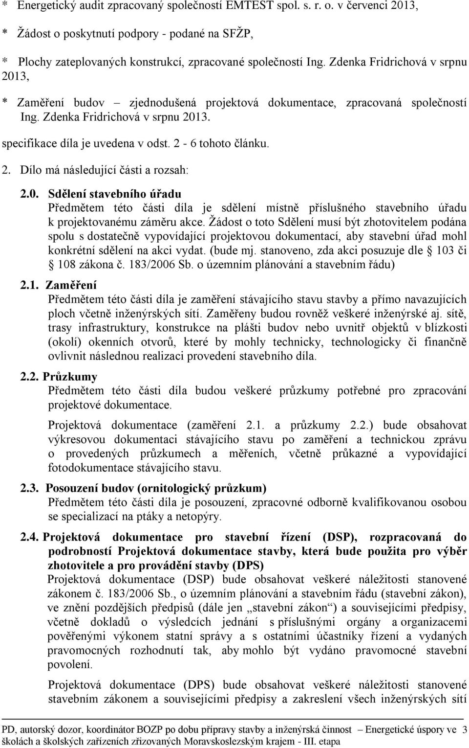 2-6 tohoto článku. 2. Dílo má následující části a rozsah: 2.0. Sdělení stavebního úřadu Předmětem této části díla je sdělení místně příslušného stavebního úřadu k projektovanému záměru akce.