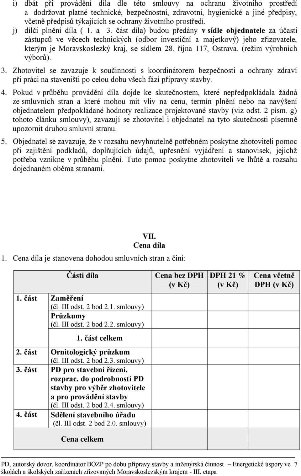 část díla) budou předány v sídle objednatele za účasti zástupců ve věcech technických (odbor investiční a majetkový) jeho zřizovatele, kterým je Moravskoslezký kraj, se sídlem 28. října 117, Ostrava.