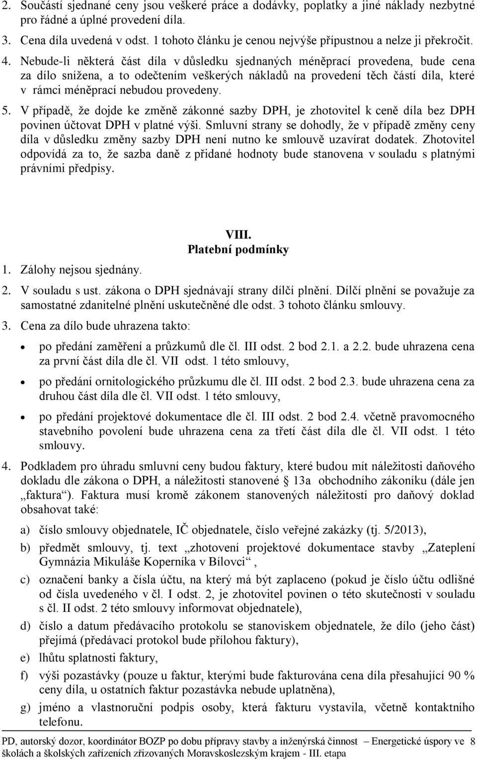 Nebude-li některá část díla v důsledku sjednaných méněprací provedena, bude cena za dílo snížena, a to odečtením veškerých nákladů na provedení těch částí díla, které v rámci méněprací nebudou